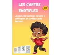 Les cartes Emotiflex: Guide pour aider les enfants à comprendre et exprimer leurs emotions