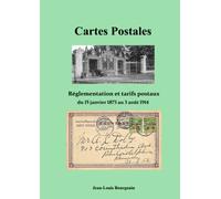 LES CARTES POSTALES Réglementation et tarifs postaux du 15 janvier 1873 au 3 août 1914