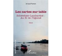 Les cartes sur table Schweitzer-Lambaréné : Au fil de l'Ogooué - Arnaud Flamen - L'harmattan - broché - Récit