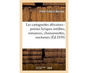 Les castagnettes africaines : poésies lyriques inédites, romances, chansonnettes, nocturnes , chants populaires, ballades, gaudrioles, chansons, barcarolles : vendues au bénéfice des pauvres - Frank F