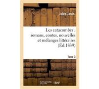 Les catacombes : romans, contes, nouvelles et mélanges littéraires. 3 Jules Janin (Auteur)