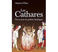 Les Cathares: Vie et mort de parfaits hérétiques