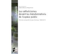 Les catholicismes devant les transformations de l'espace public: Portraits comparatifs Europe/Amérique. 1960-2015
