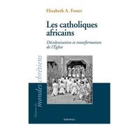 Les Catholiques Africains - Décolonisation Et Transformation De L'eglise