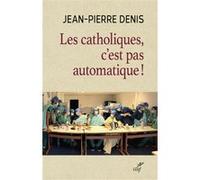 Les catholiques, c'est pas automatique DENIS JEAN-PIERRE (Auteur), DENIS JEAN-PIERRE (Préface)