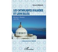 Les catholiques d'Algérie et leur Eglise Histoire et tragédie, 1830-1954 - Gérard Grimaud - L'harmattan - broché - Essai