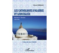 Les catholiques d'Algérie et leur Eglise Histoire et tragédie, 1830-1954 - Gérard Grimaud - L'harmattan - broché - Essai