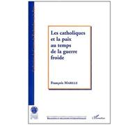 Les Catholiques Et La Paix Au Temps De La Guerre Froide - Le Mouvement Catholique International Pour La Paix Pax Christi