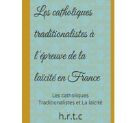 Les catholiques traditionalistes à l'épreuve de la laïcité en France: Les catholiques Traditionalistes et La laïcité