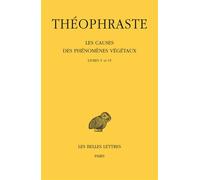 Les Causes des phénomènes végétaux. Tome III : Livre V et VI - Théophraste - Belles Lettres - broché - Etude