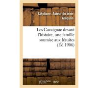 Les Cavaignac devant l'histoire, une famille soumise aux Jésuites - Arnoulin Stephane - Hachette Bnf - broché - Livre