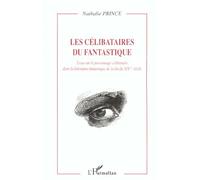 Les Célibataires Du Fantastique: Essai Sur Le Personnage Célibataire Dans La Littérature Fantastique De La Fin Du Xixème Siècle