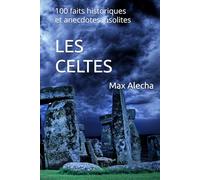 Les Celtes: 100 faits historiques et anecdotes insolites