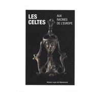 Les Celtes Aux Racines De L'europe - Actes Du Colloque Tenu Au Parlement De La Communauté Française De Belgique Et Au Musée Royal De Mariemont Les 20 Et 21 Octobre 2006