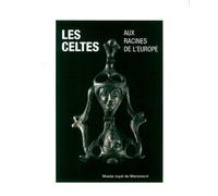 Les Celtes Aux Racines De L'europe - Actes Du Colloque Tenu Au Parlement De La Communauté Française De Belgique Et Au Musée Royal De Mariemont Les 20 Et 21 Octobre 2006