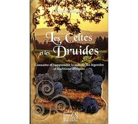 Les Celtes Et Les Druides - Connaître Et Comprendre La Culture, Les Légendes Et Les Traditions Celtiques