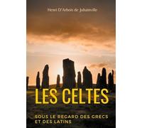 Les Celtes Sous Le Regard Des Grecs Et Des Latins - Cours Donné Au Collège De France (1900-1901)