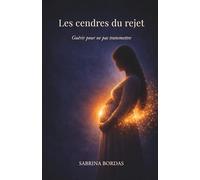 Les cendres du rejet: guérir pour ne pas transmettre