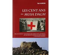 Les Cent Ans Du Musa Dagh - Découvertes Et Nouveaux Regards Sur L'ouvrage Les Quarante Jours Du Musa Dagh Et Sur Franz Werfel