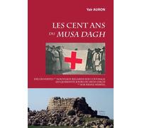 Les Cent Ans Du Musa Dagh - Découvertes Et Nouveaux Regards Sur L'ouvrage Les Quarante Jours Du Musa Dagh Et Sur Franz Werfel