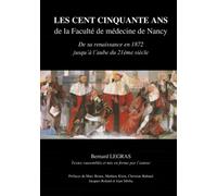 LES CENT CINQUANTE ANS DE LA FACULTÉ DE MÉDECINE DE NANCY: De la renaissance en 1872 jusqu'à l'aube du 21ème siècle