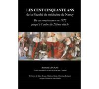 LES CENT CINQUANTE ANS DE LA FACULTÉ DE MÉDECINE DE NANCY: Depuis sa renaissance en 1872 jusqu'à l'aube du 21ème siècle