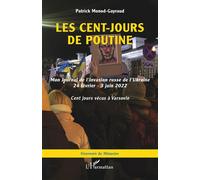 Les cent-jours de Poutine Mon Journal de l'invasion russe de l'Ukraine (24 février - 3 juin 2022) - Patrick Monod-Gayraud - L'harmattan - broché - Essai