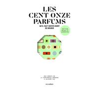 Les cent onze parfums qu'il faut sentir avant de mourir - édition revue et augmentée