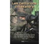 Les centurions d'Alexandre Carnet de route du bras armé des services secrets, 1975-1981 - Patrick Manificat - Histoire Et Collections - broché - Essai