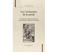 Les cérémonies de la parole: L'éloquence d'apparat en France dans le dernier quart du XVIIe siècle