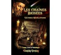 Les Chaînes Brisées - Ultimes Révélations - Tome 3: Nostradamus - Les Chaînes Brisées - Tome 3 de la Tétralogie