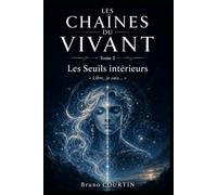 LES CHAÎNES DU VIVANT: Tome 2 - Les seuils intérieurs - Libre, je suis …