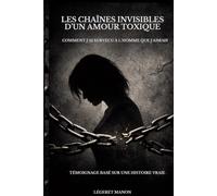 LES CHAÎNES INVISIBLES D’UN AMOUR TOXIQUE: COMMENT J'AI SURVÉCU À L'HOMME QUE J'AIMAIS