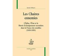 Les Chaires ennemies. L'Église, l'État et la liberté d'enseignement secondaire dans la France des notables (1830-1850).