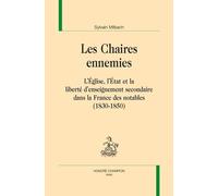 Les Chaires Ennemies - L'eglise, L'etat Et La Liberté D'enseignement Secondaire Dans La France Des Notables (1830-1850)