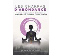Les Chakras d’Abondance: Les Secrets pour une vie d'Abondance, de Richesse, de Santé et d'Énergie Illimitée