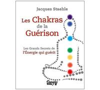 Les Chakras De La Guérison - Les Grands Secrets De L'énergie Qui Guérit