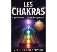 LES CHAKRAS Le Guide Complet pour Équilibrer ses 7 Centres Énergétiques: Utiliser la sagesse des chakras pour débloquer son Énergie Vitale par la Méditation et le Yoga