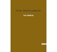 Les chakras: Les secrets des centres énergétiques révélés