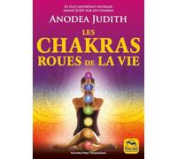 Les chakras roues de la vie: Pour vivre sereinement l'amour, la sexualité et retrouver le bien-être du corps et de l'esprit