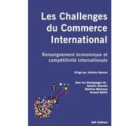 Les Challenges du Commerce International: Renseignement économique et compétitivité internationale. Information, puissance, souveraineté et rivalités géoéconomiques au XXIe siècle.
