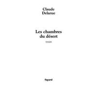 Les Chambres du désert - Claude Delarue - Fayard - broché - Roman