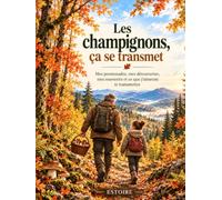 Les champignons, ça se transmet: Mes promenades, mes découvertes, mes souvenirs et ce que j'aimerais te transmettre