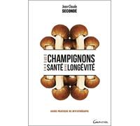 Les champignons de santé et de longévité Guide pratique de mycothérapie - Jean-Claude Secondé - Grancher - broché - Guide