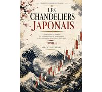 LES CHANDELIERS JAPONAIS: Comprendre les bougies, les configurations de retournement et de continuation pour mieux lire le prix