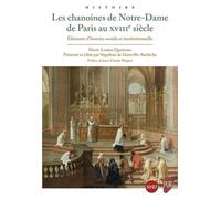 Les Chanoines De Notre-Dame De Paris Au Xviiie Siècle - Eléments D'histoire Sociale Et Institutionnelle