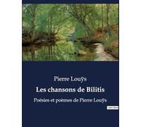 Les chansons de Bilitis: Poésies et poèmes de Pierre Louÿs