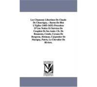 Les Chansons Libertines de Claude de Chouvigny,: Baron de Blot L'Eglise (1605-1655) Prcdes D'Une Notice Et Suivices de Couplets de Ses Amis: Ch. de Be Blot-L'Eglise, Claude De Chouvigny Baro (Auteur)