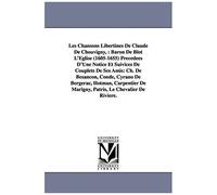 Les Chansons Libertines De Claude De Chouvigny,: Baron De Blot L'eglise (1605-1655) Precedees D'une Notice Et Suivices De Couplets De Ses Amis: Ch. De