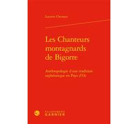Les Chanteurs montagnards de Bigorre Anthropologie d'une tradition orphéonique en Pays d'Oc - Laurent Chenaux - Classiques Garnier - relié - Essai